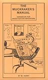 The Muckraker's Manual : How to Do Your Own Investigative Reporting, Harry, M., 0915179032