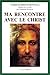 Ma rencontre avec le Christ. 2ème édition by 