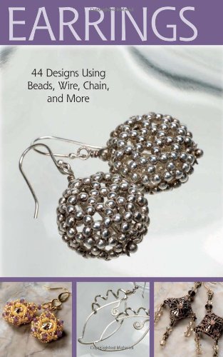 Project: Earrings: 44 Designs Using Beads, Wire, Chain, and More (Project Series)