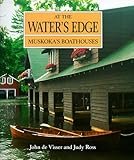 At the Water's Edge: Muskoka's Boathouses (Art & Architecture) by Judy Ross, John Visser R.C.A.