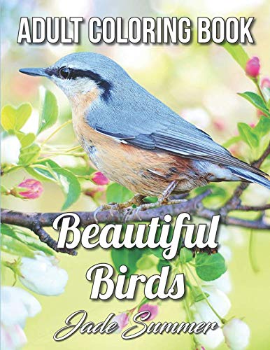 Beautiful Birds: An Adult Coloring Book with 50 Relaxing Images of Peacocks, Hummingbirds, Parrots, Flamingos, Robins, Eagles, Owls, and More! by Jade Summer