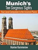 Munich's Ten Gorgeous Sights - Your Local Companion to the Greatest Places by Marion Kummerow