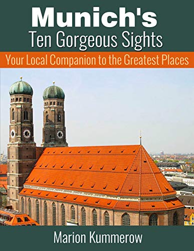 Munich's Ten Gorgeous Sights - Your Local Companion to the Greatest Places by Marion Kummerow