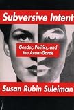 Hardcover Subversive Intent: Gender, Politics and the Avant-garde by Sr Suleiman (1990-07-01) Book