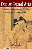 Daoist Sexual Arts: A Guide for Attaining Health, Youthfulness, Vitality, and Awakening the Spirit