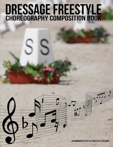 Dressage Freestyle Choreography Composition Book: A dressage freestyle design notebook to choreograph up to 2 musical freestyle designs for the 60m x ... (Dressage Freestyle Resources) (Volume 1)