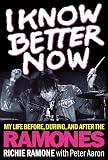I Know Better Now: My Life Before, During and After the Ramones by 