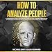 How to Analyze People: A Comprehensive Guide to Speed Reading People and Body Language to Master the by