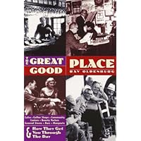 The Great Good Place 2 Ed: Cafes, Coffee Shops, Community Centers, Beauty Parlors, General Stores, Bars, Hangouts Second Edit