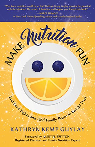 Make Nutrition Fun: End Food Fights and Find Family Peace in Just 30 Days