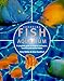 Choosing Fish for Your Aquarium: A Complete Guide to Tropical Freshwater, Brackish and Marine Fishes by 