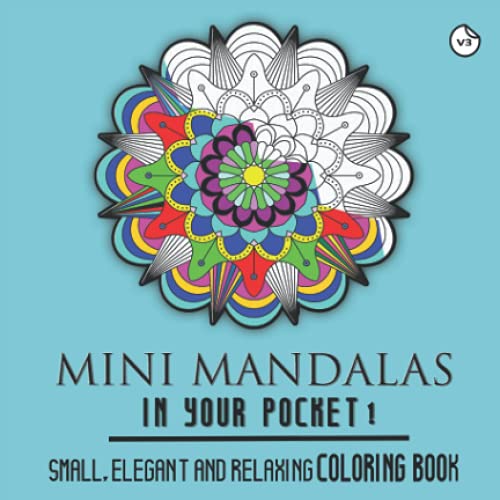 Mini Mandalas In Your Pocket Volume 3 Small, Elegant and Relaxing coloring book: Creative, Small and Elegant Mandala Coloring Book for Relaxation. ... Patterns (Mini and small Coloring Books)
