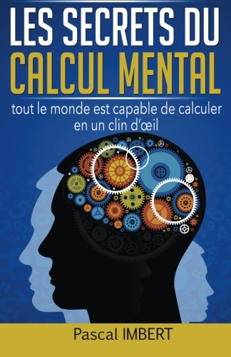 Les secrets du calcul mental: Tout le monde est capable de calculer en un clin d’œil (French Edit Les secrets du calcul mental: Tout le monde est capable de calculer en un clin d’œil (French Edit