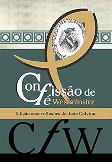 Livro Confissão de Fé de Westminster: Edição com reflexões de João Calvino (Calvino21 Livro 5)