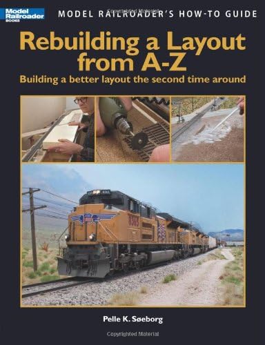 Rebuilding a Layout from A-Z: Building a Better Layout the Second Time Around (Model Railroader's How-to Guide)