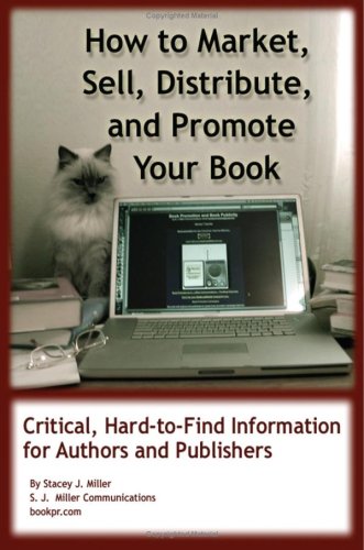 How To Market, Sell, Distribute, And Promote Your Book: Critical, Hard-To-Find Information For Authors And Publishers