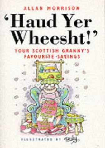 Haud Yer Wheesht!: Your Scottish Granny's Favourite Sayings