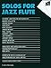 ATJ307 - Solos for Jazz Flute (All That Jazz Series) (FLUTE TRAVERSIE)
