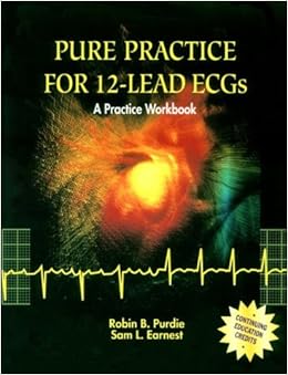 Pure Practice For 12-Lead ECGs: A Practice Workbook Pure Practice For 12-Lead ECGs: A Practice Workbook