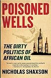Poisoned Wells: The Dirty Politics of African Oil