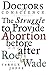 Doctors of Conscience: The Struggle to Provide Abortion Before and After Roe V. Wade