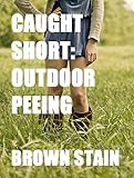 Caught Short: Outdoor Peeing (Golden Showers, Public)
