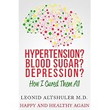 Hypertension? Blood Sugar? Depression?: How I Cured Them All