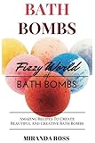 Bath Bombs: Fizzy World Of Bath Bombs - Amazing Recipes To Create Beautiful And Creative Bath Bombs (Organic Body Care Recipes, Homemade Beauty Products) (Volume 2) by Miranda Ross