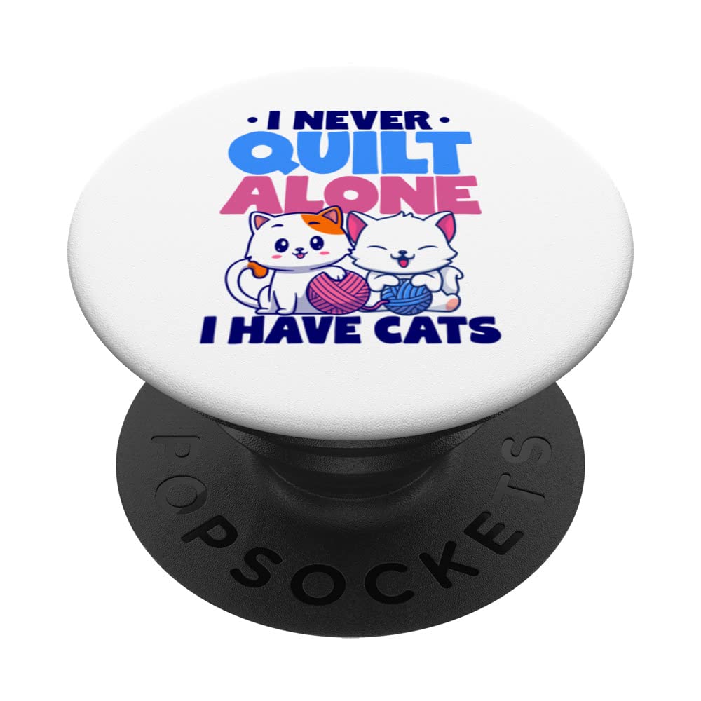 I Never Quilt Alone I Have Cats Stitching Knitting Sewing PopSockets Swappable PopGrip