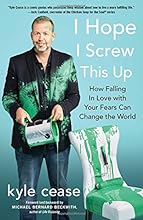 I Hope I Screw This Up: How Falling In Love with Your Fears Can Change the World