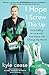 I Hope I Screw This Up: How Falling In Love with Your Fears Can Change the World - Book by Kyle Cease