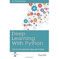 Deep Learning With Python: Step By Step Guide With Keras and Pytorch