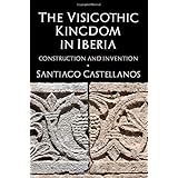 The Visigothic Kingdom in Iberia: Construction and Invention