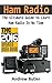Ham Radio: The Ultimate Guide to Learn Ham Radio In No Time (Ham radio, Self reliance, Communication, Survival, User Guide, Entertainments) (Radio, guide, reference books,how to operate Book 1)