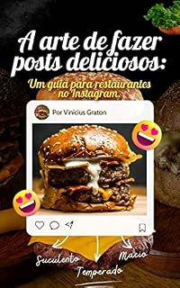 Livro A arte de fazer posts deliciosos: Um guia para restaurantes no Instagram: Dicas e truques para fazer seu restaurante se destacar no Instagram