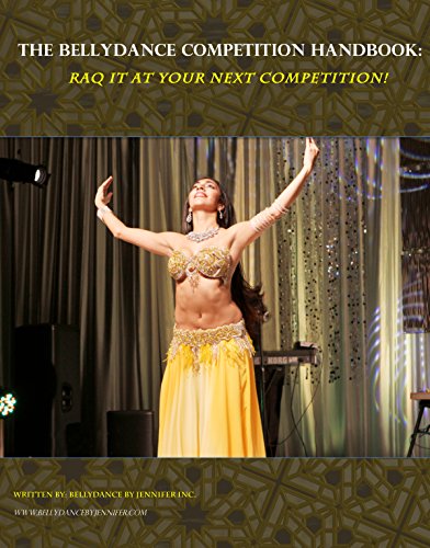 The Bellydance Competition Handbook: Raq It At Your Next Competition!