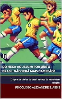 Livro Do Hexa ao Jejum: Por que o Brasil não será mais campeão?: O jejum de títulos do brasil na copa do mundo tem solução?