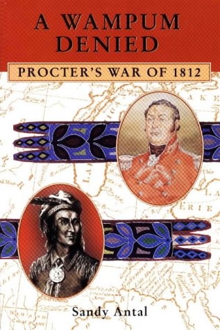 A Wampum Denied: Procter's War of 1812 (Carleton Library) by Sandy Antal