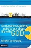The Be-With Factor Student Guide: Six Questions Students Need to Ask about Life with God by