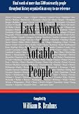 Last Words of Notable People: Final Words of More than 3500 Noteworthy People Throughout History by William B. Brahms