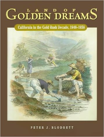 Land Of Golden Dreams California In The Gold Rush Decade 1848 1858 Blodgett Peter J Amazon Com Books