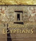 Ancient Egyptians: The Kingdom of the Pharaohs Brought to Life by 