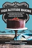 High Altitude Baking: 200 Delicious Recipes and Tips for Great High Altitude Cookies, Cakes, Breads