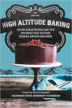High Altitude Baking: 200 Delicious Recipes and Tips for Great High Altitude Cookies, Cakes, Breads and More--2nd Edition, Revised