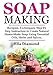 Soap Making: Recipies, Techniques, Step by Step Instruction to Create Natural Homemade Soap Using Essential Oils, Herbs and Spices by Ella Diamond