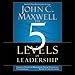 The 5 Levels of Leadership: Proven Steps to Maximize Your Potential