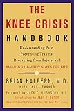 The Knee Crisis Handbook: Understanding Pain, Preventing Trauma, Recovering from Injury, and Buildin by Brian Halpern, Laura Tucker
