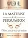 La maîtrise de la persuasion : Votre attitude vaut des millions (French Edition) by 