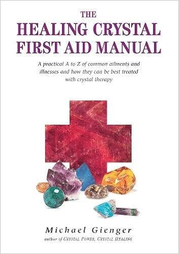 The Healing Crystals First Aid Manual: A Practical A to Z of Common Ailments and Illnesses and How They Can Be Best Treated with Crystal Therapy, by Michael Gienger The Healing Crystals First Aid Manual: A Practical A to Z of Common Ailments and Illnesses and How They Can Be Best Treated with Crystal Therapy, by Michael Gienger