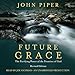 Future Grace: The Purifying Power of the Promises of God, Revised Edition by 